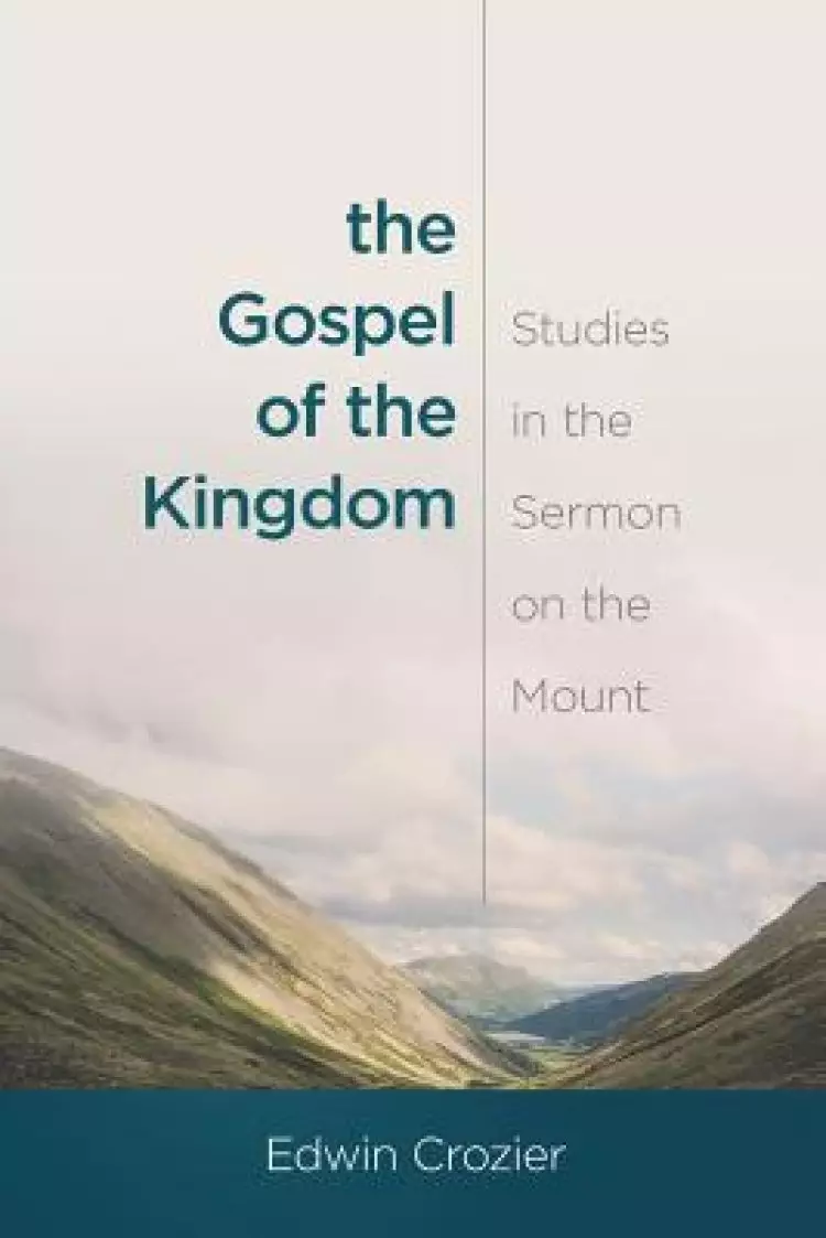 The Gospel of the Kingdom: Studies in the Sermon on the Mount