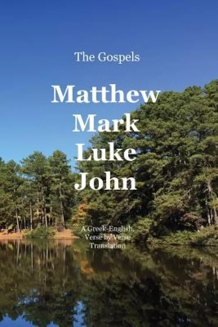 The Gospels: Matthew, Mark, Luke, John: A Greek-English, Verse by Verse Translation