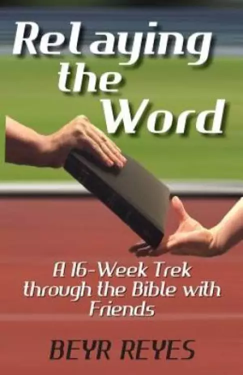 Relaying the Word: A 16-Week Trek through the Bible with Friends