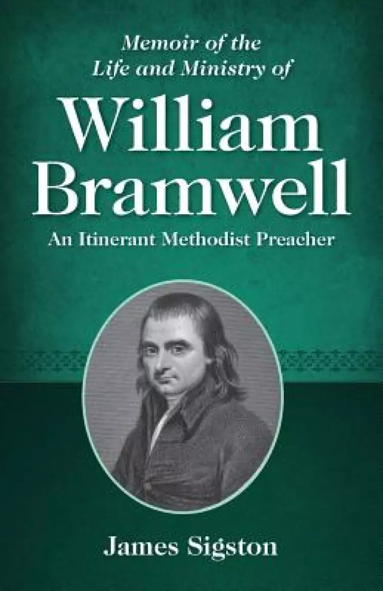 Memoir of the Life and Ministry of William Bramwell: An Itinerant Methodist Preacher
