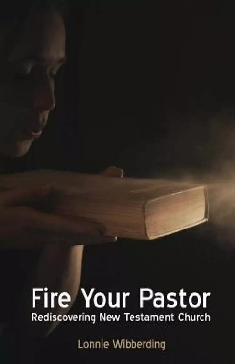 Fire Your Pastor: Rediscovering New Testament Church