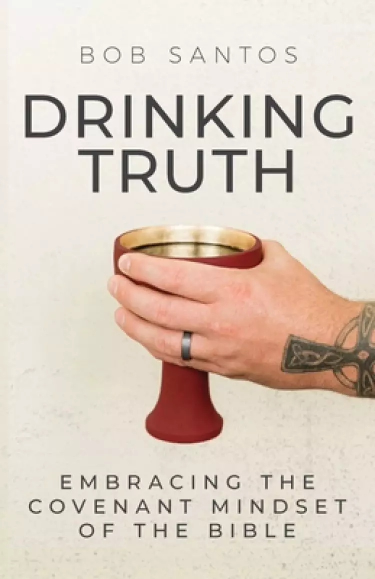 Drinking Truth: Embracing the Covenant Mindset of the Bible