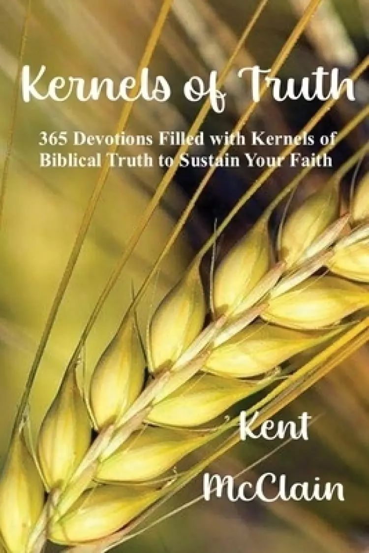 Kernels of Truth: 365 Devotions Filled with Kernels of Biblical Truth to Sustain Your Faith