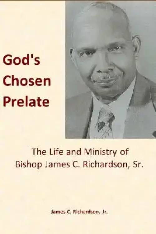 God's Chosen Prelate: The Life and Ministry of Bishop James C. Richardson, Sr.