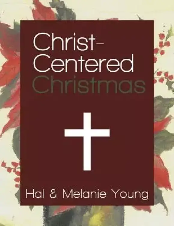 Christ-Centered Christmas: The Ultimate Guide to Celebrating a Christmas Your Family Will Never Forget