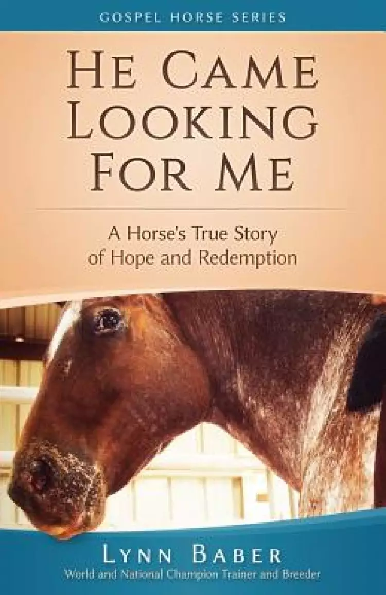 He Came Looking for Me: A Horse's True Story of Hope and Redemption