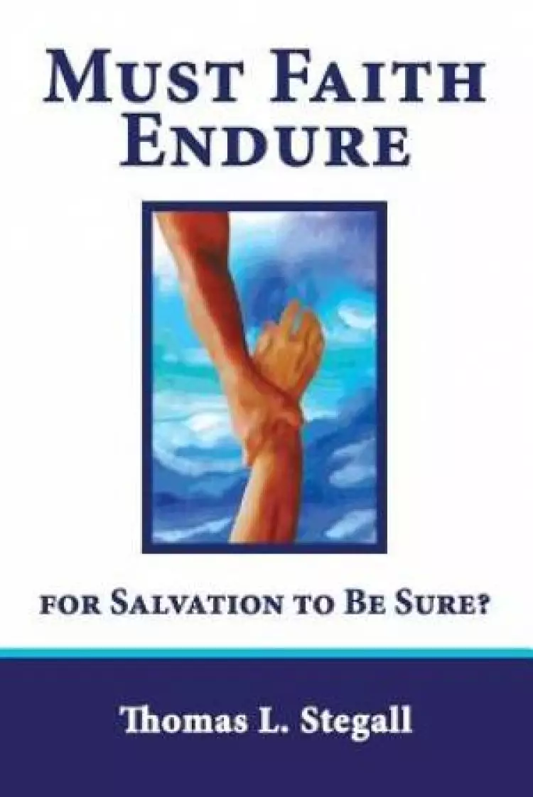 Must Faith Endure for Salvation to Be Sure?: A Biblical Study of the Perseverance Versus Preservation of the Saints