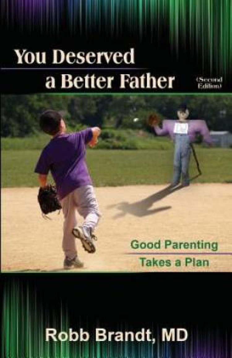 You Deserved a Better Father (2nd Ed): Good Parenting Takes a Plan