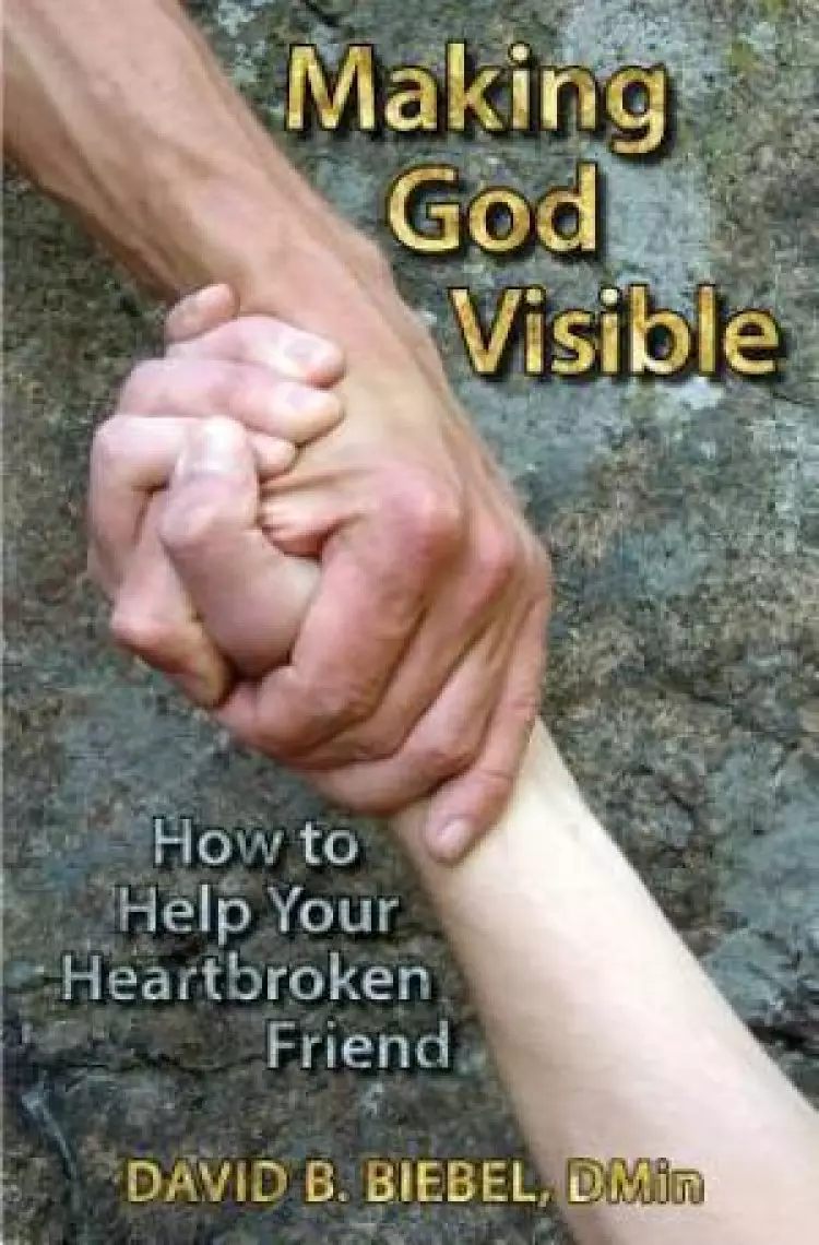 Making God Visible: How to Help Your Heartbroken Friend