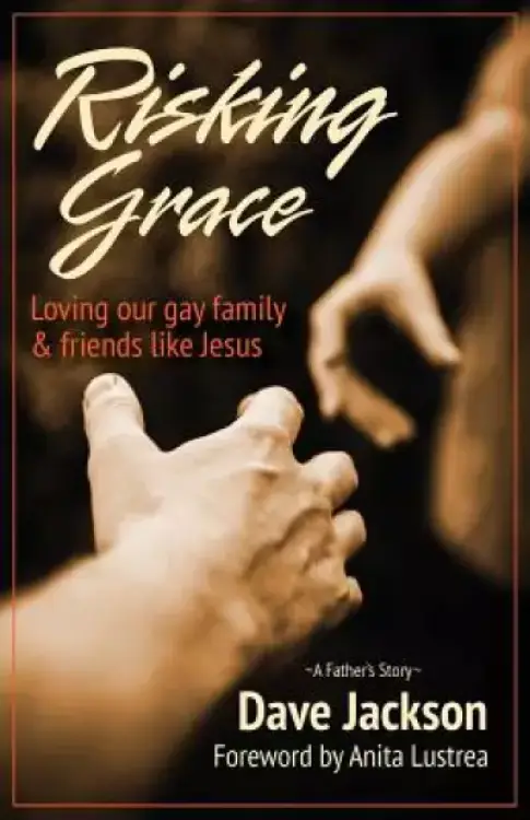 Risking Grace, Loving Our Gay Family and Friends Like Jesus