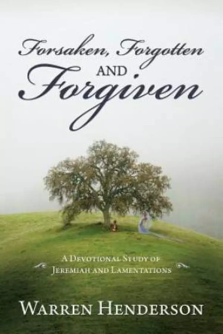 Forsaken, Forgotten, and Forgiven - A Devotional Study of Jeremiah and Lamentations