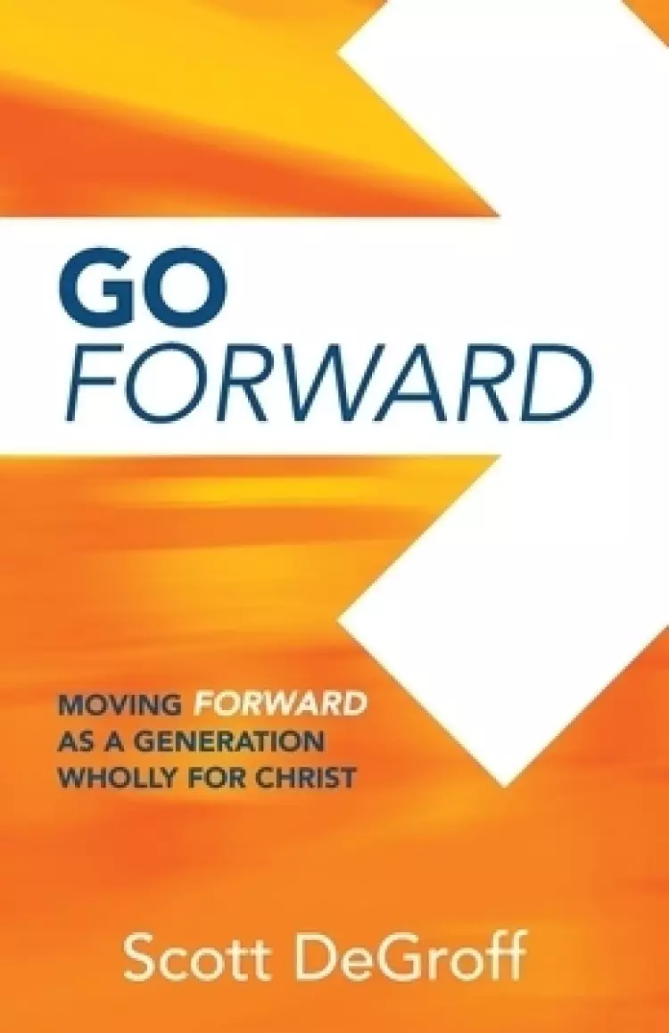 Go Forward - Moving Forward as a Generation Wholly for Christ