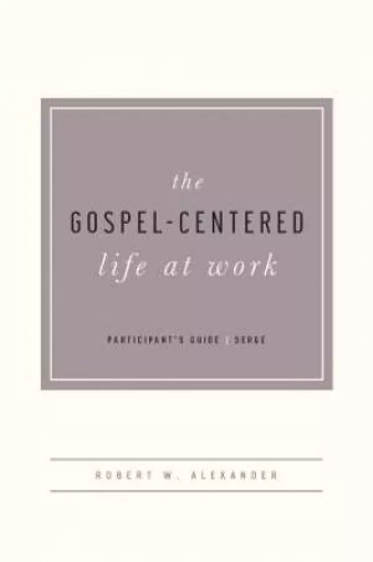 Gospel-Centered Life At Work Participant's Guide, The