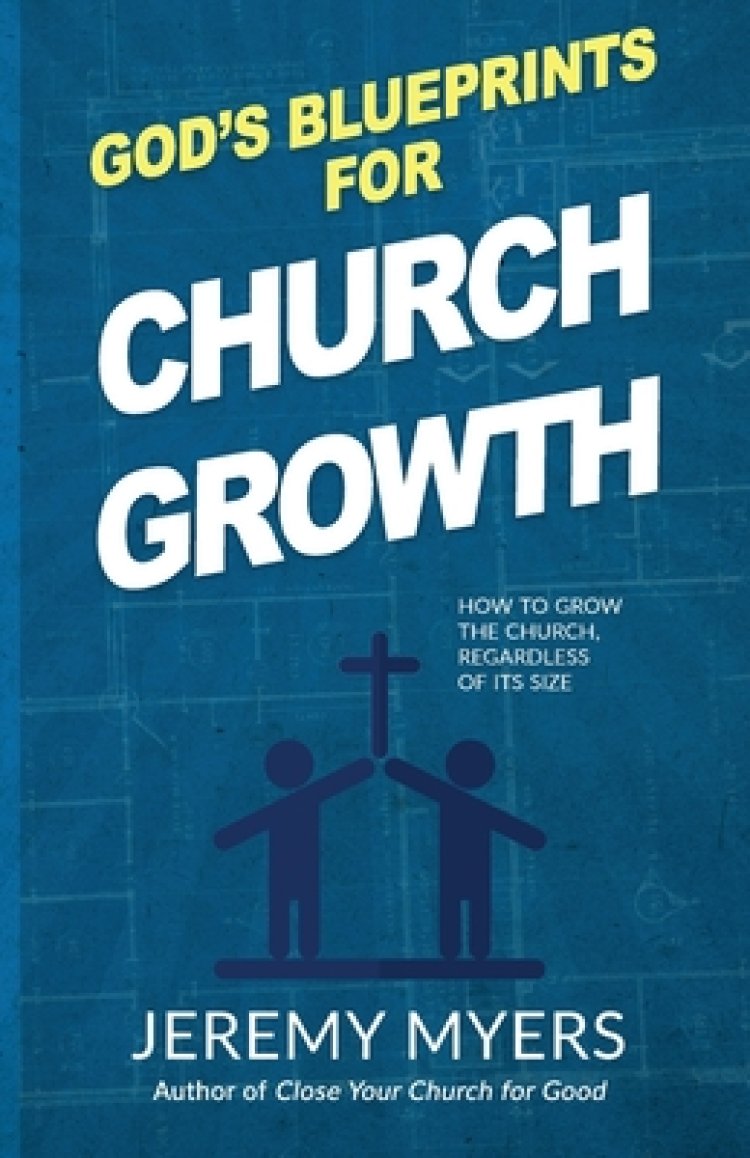 God's Blueprints for Church Growth: How to Grow the Church, Regardless of Its Size