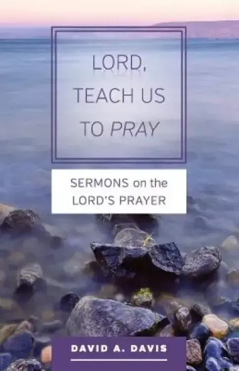 Lord, Teach Us to Pray: Sermons on the Lord's Prayer