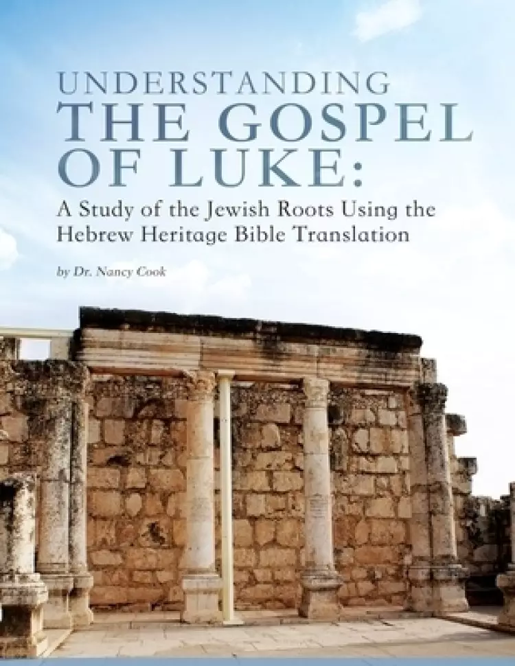 Understanding the Gospel of Luke: A Study of the Jewish Roots Using the Hebrew Heritage Bible Translation