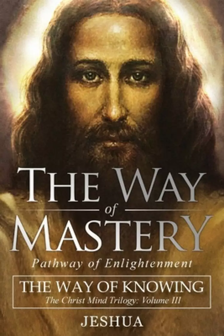 The Way of Mastery, Pathway of Enlightenment: The Way of Knowing, The Christ Mind Trilogy Volume III
