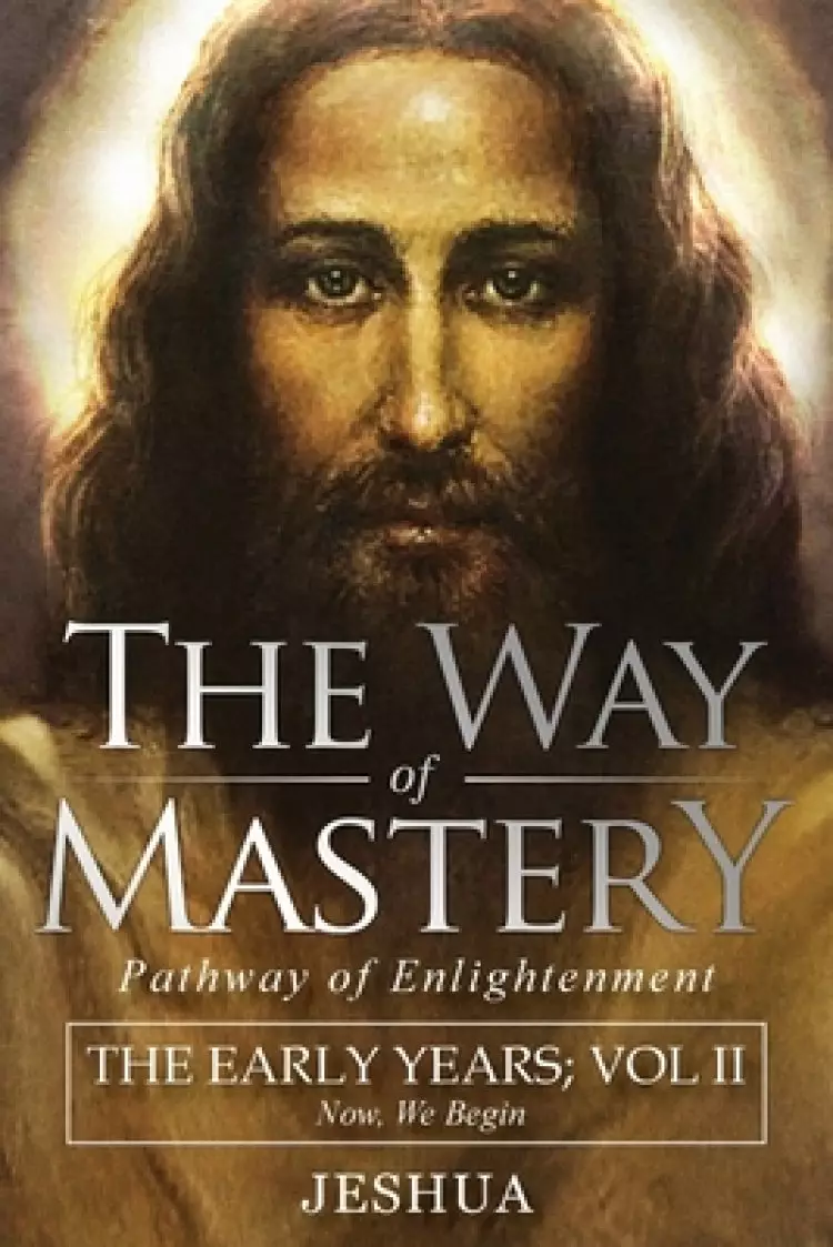 The Way of Mastery, Pathway of Enlightenment: Jeshua, The Early Years: Volume II