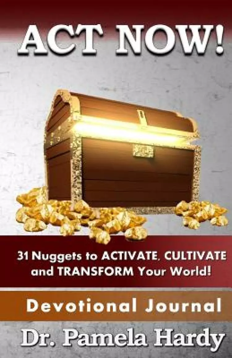 ACT Now: 31 Nuggets to Activate, Cultivate and Transform Your World