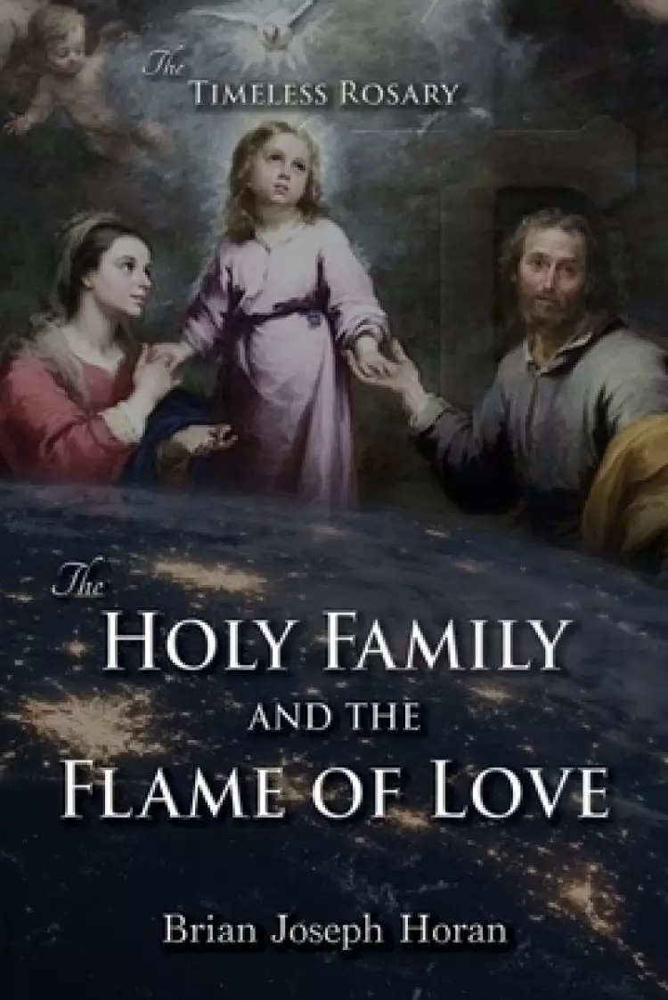 The Holy Family and the Flame of Love: The Timeless Rosary: The Holy Family and the Flame of Love