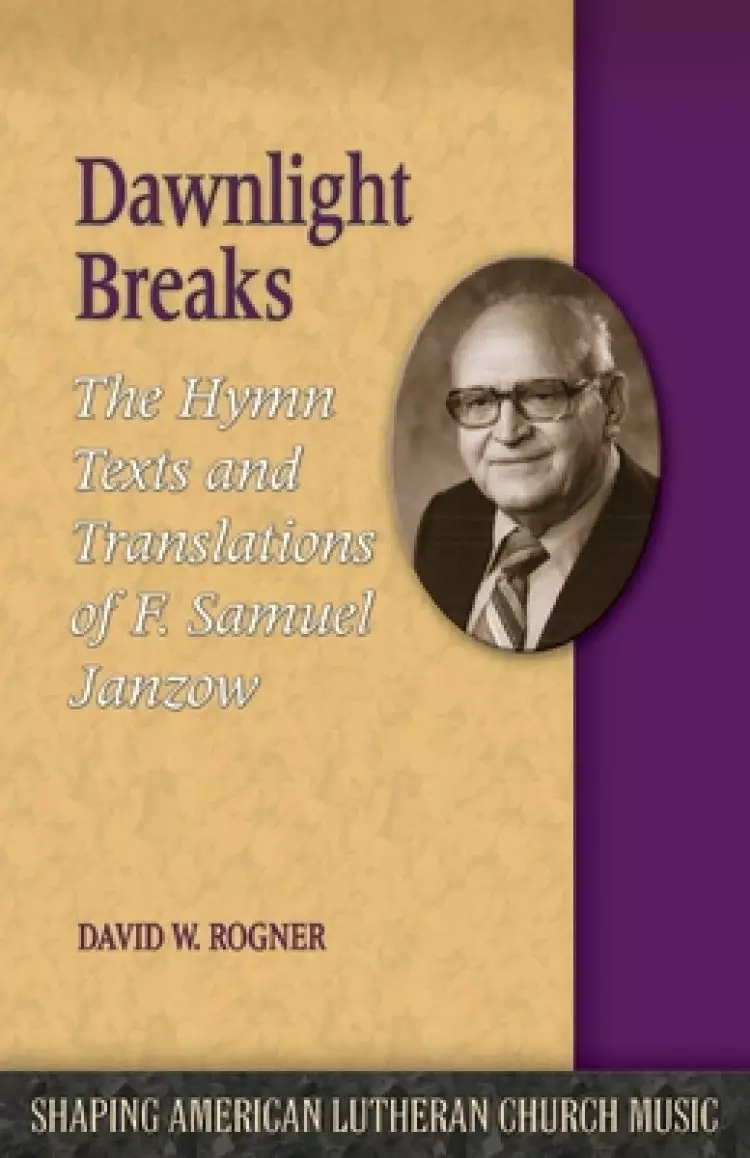 Dawnlight Breaks: The Hymn Texts and Translations of F. Samuel Janzow