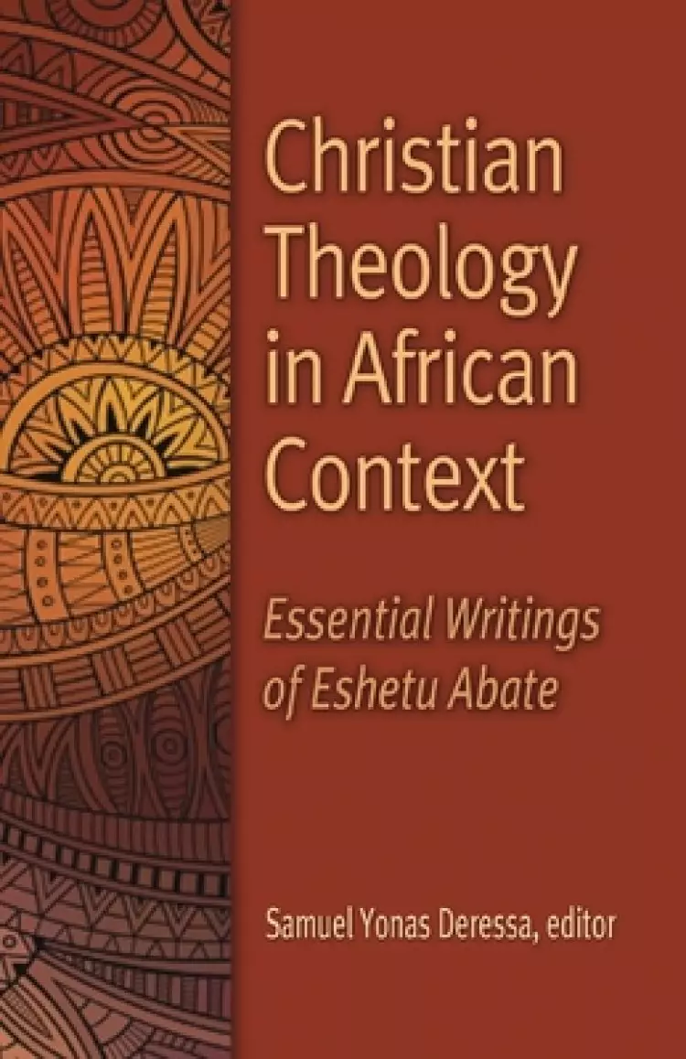 Christian Theology in African Context: Essential Writings of Eshetu Abate