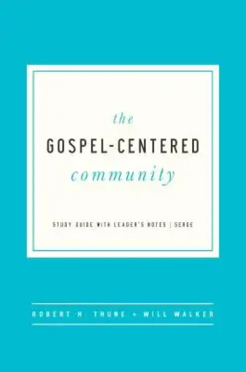 The Gospel Centered Community: Study Guide with Leader's Notes