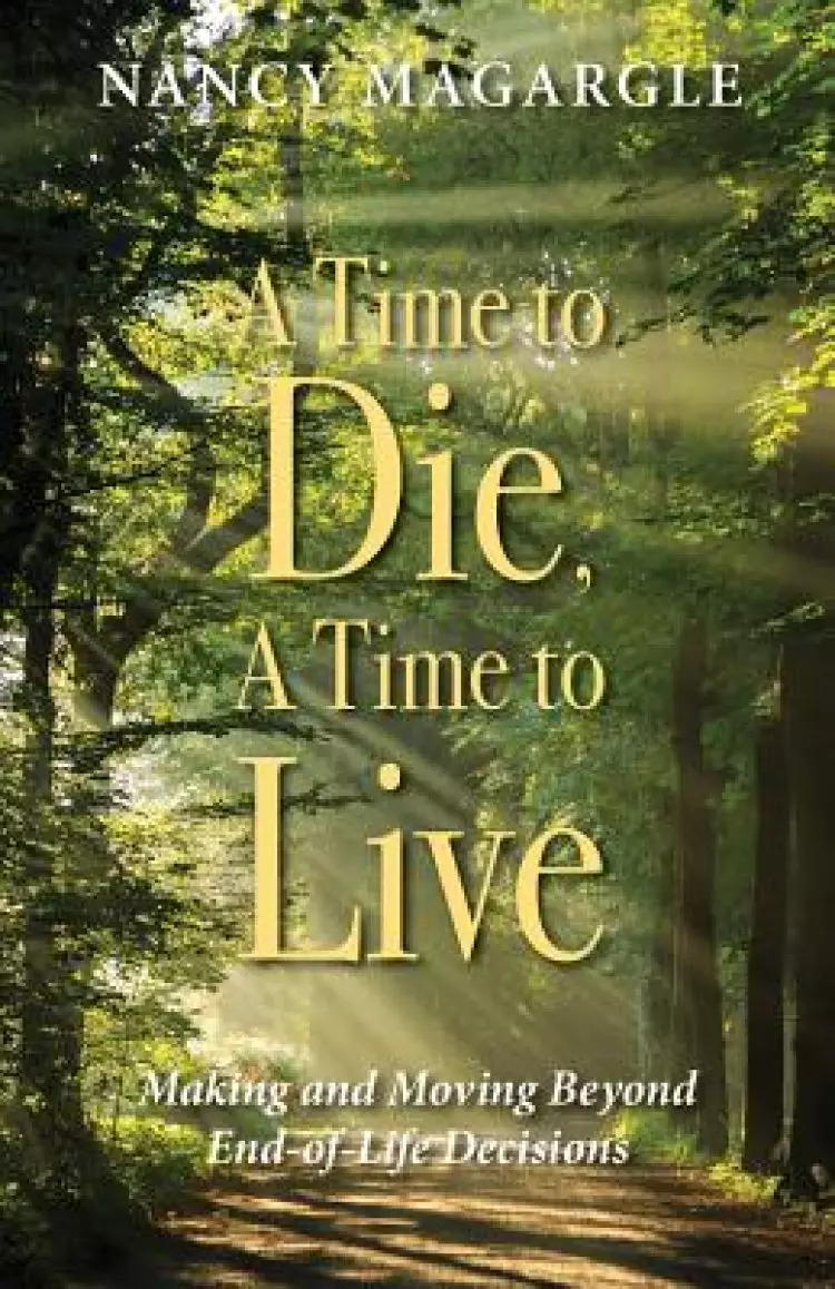 Time to Die, a Time to Live: Making and Moving Beyond End-Of-Life Decisions