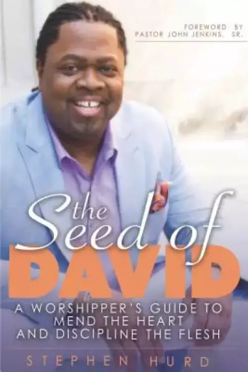 Seed of David: A Worshipper's Guide to Mend the Heart and Discipline the Flesh