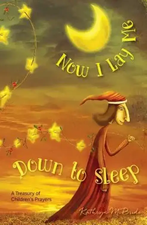 Now I Lay Me Down to Sleep: A Treasury of Children's Prayers