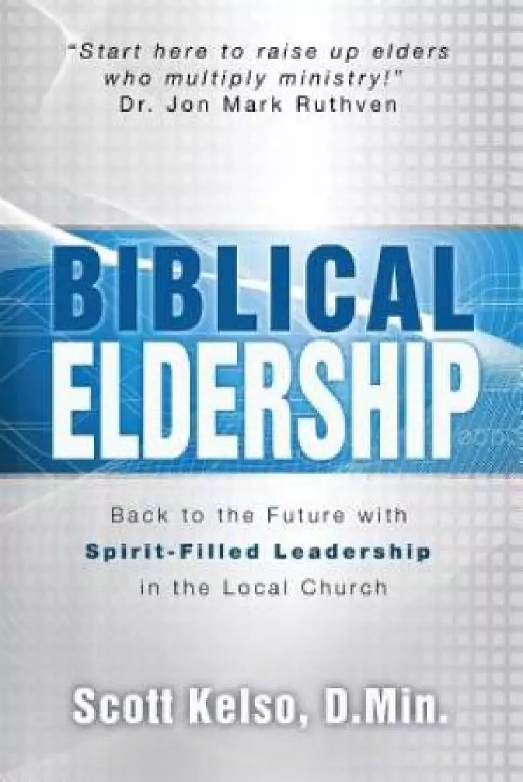 Biblical Eldership: Back to the Future  with Spirit - Filled Leadership in the Local Church