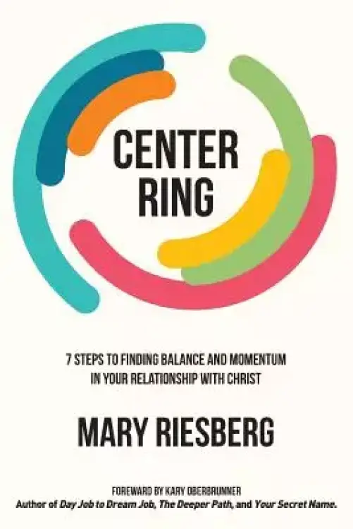 Center Ring: 7 Steps to Finding Balance and Momentum in Your Relationship with Christ