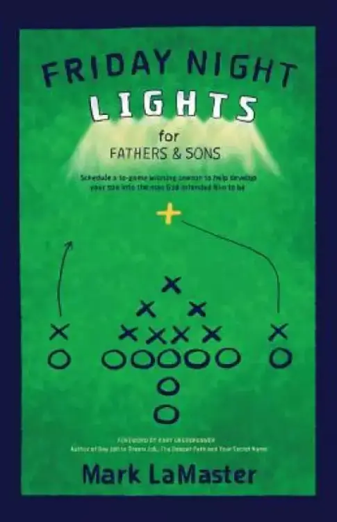 Friday Night Lights for Fathers and Sons: Schedule a 10-game winning season to help develop your son into the man God intended him to be