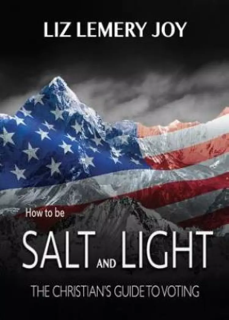How to Be Salt and Light: The Christian's Guide to Voting