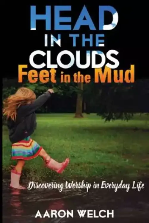 Head in the Clouds, Feet in the Mud: Discovering Worship in Everyday Life