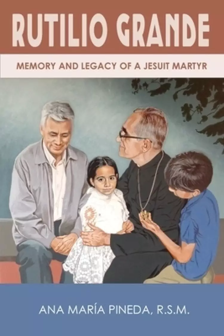 Rutilio Grande: Memory and Legacy of a Jesuit Martyr