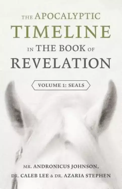 The Apocalyptic Timeline in The Book of Revelation: Volume 1: Seals
