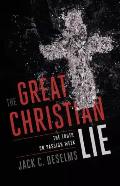 The Great Christian Lie: The Truth on Passion Week