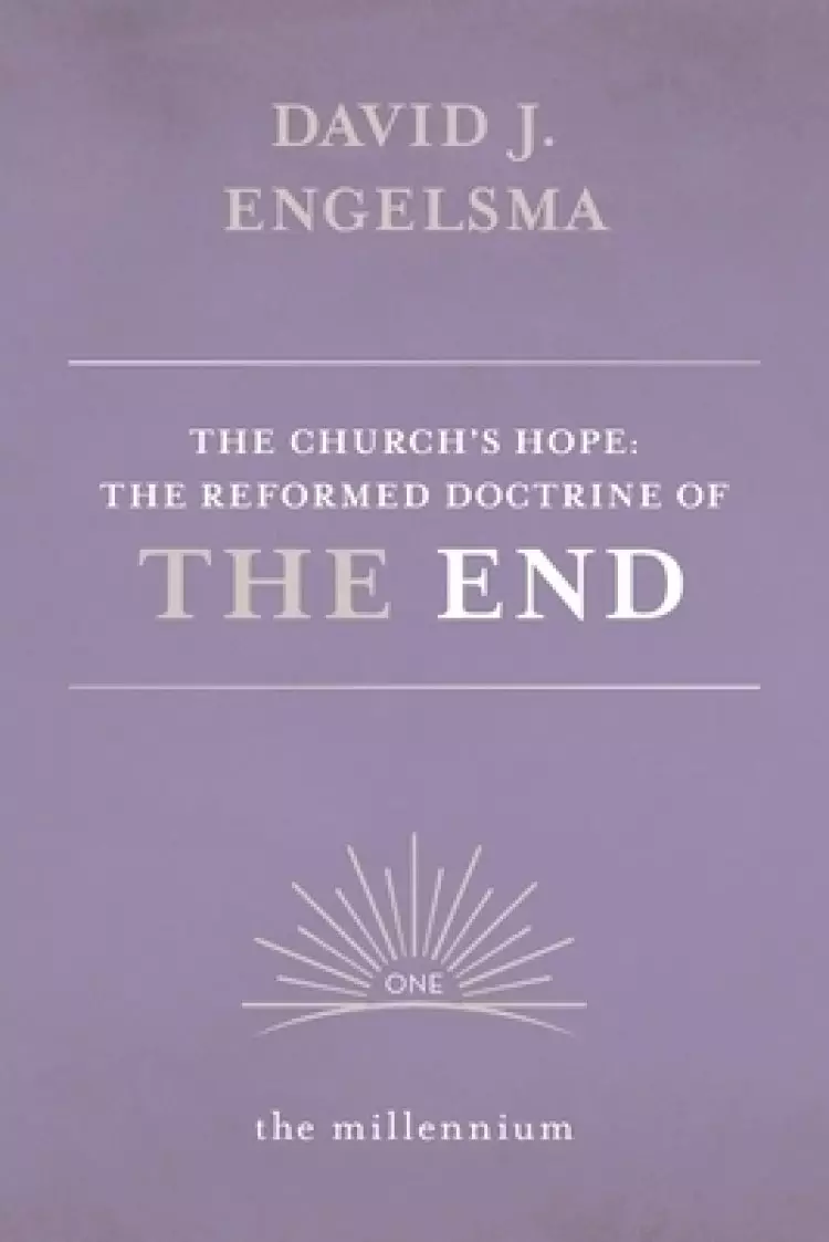 The Church's Hope: The Reformed Doctrine of The End: Vol. 1 The Millennium