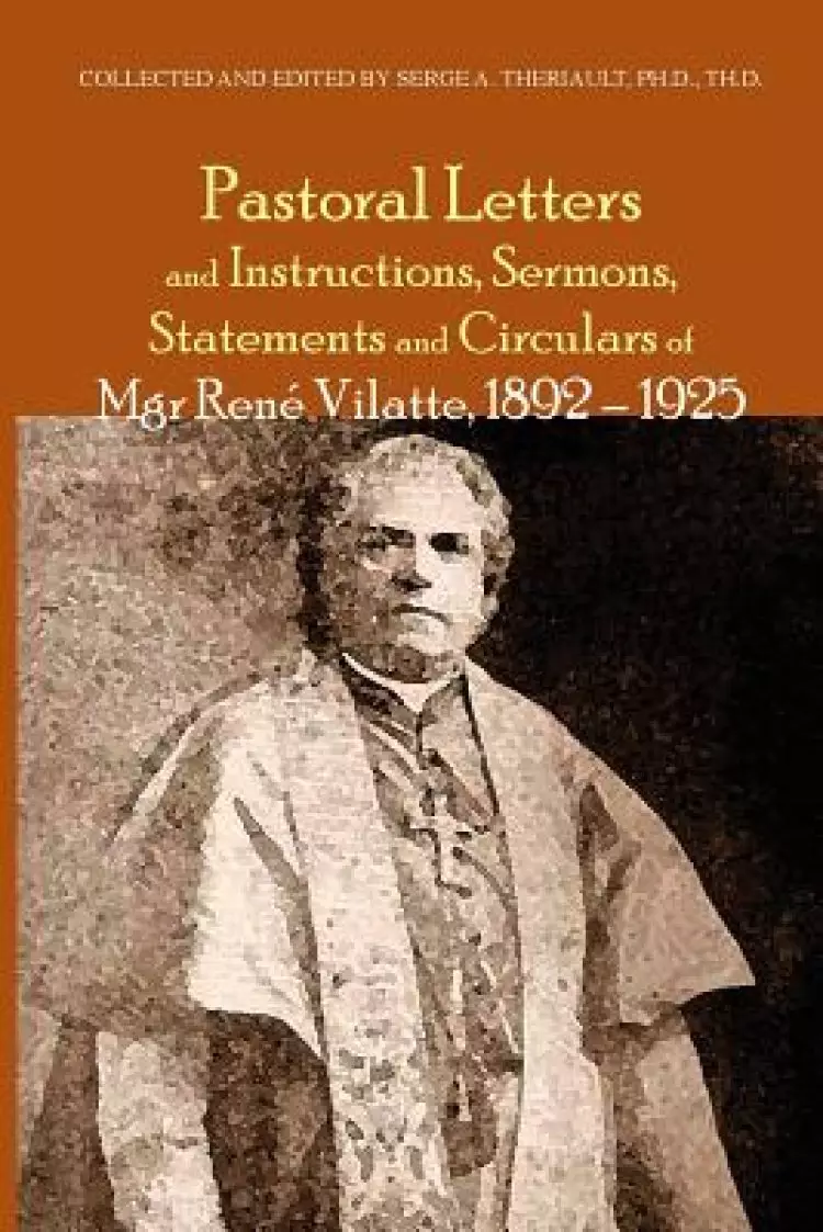 Pastoral Letters and Instructions, Sermons, Statements and Circulars of Mgsr. Rene Vilatte, 1892-1925