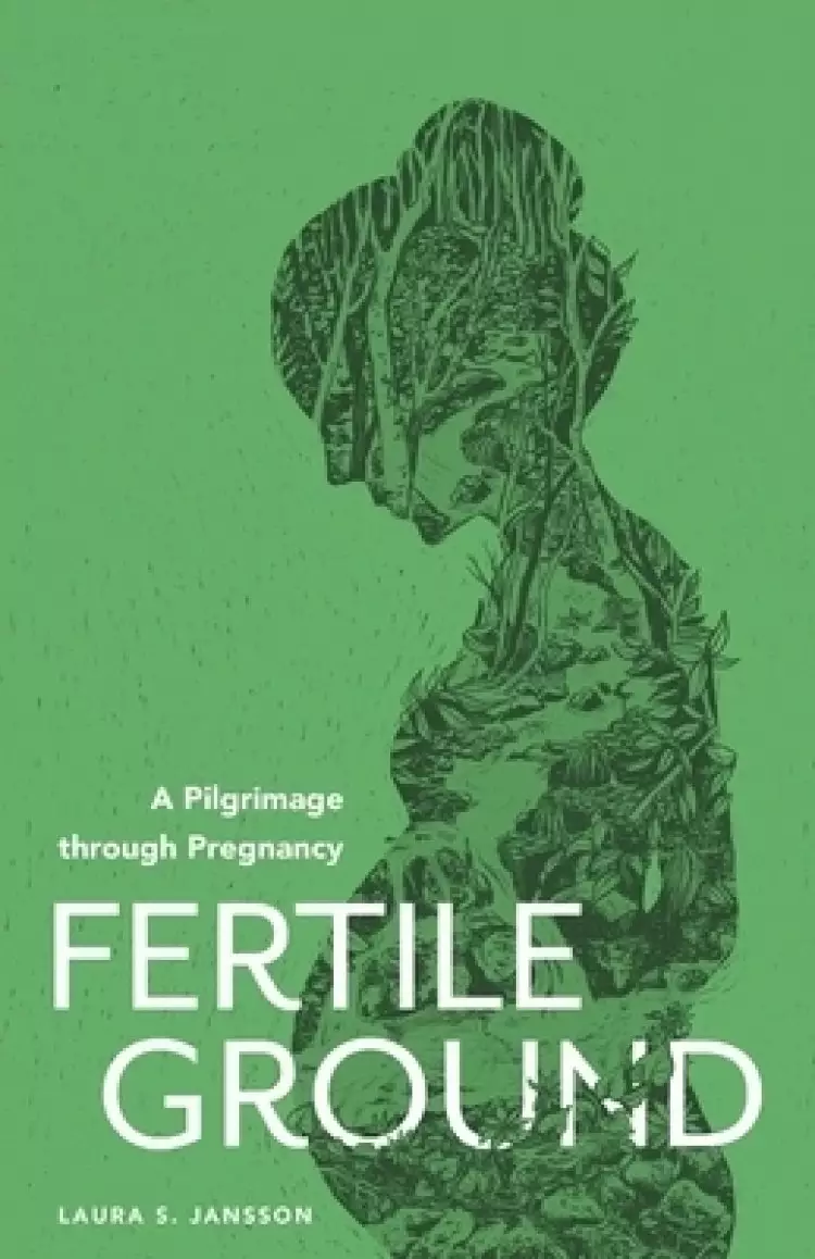 Fertile Ground: A Pilgrimage through Pregnancy