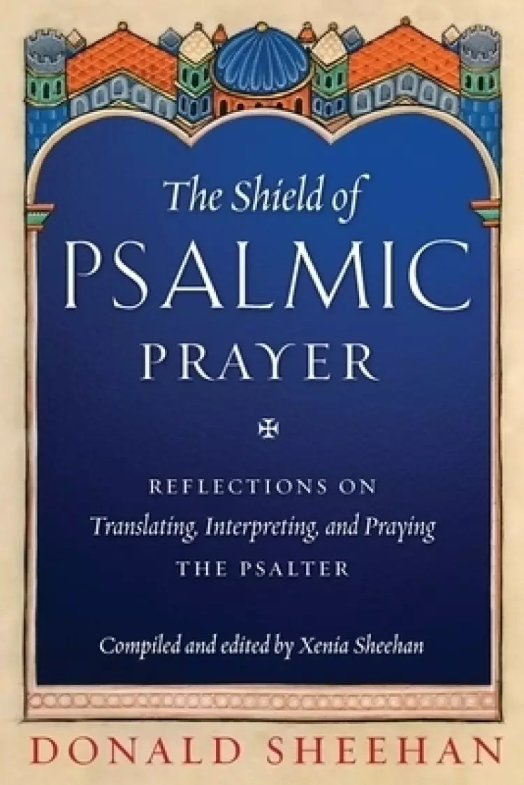 The Shield of Psalmic Prayer: Reflections on Translating, Interpreting, and Praying the Psalte