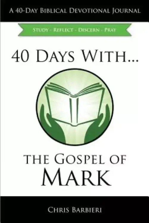 40 Days With...The Gospel of Mark: Study Reflect Discern Pray