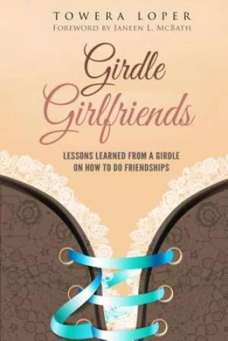 Girdle Girlfriends: Lessons Learned from Girdles on How to do Friendships