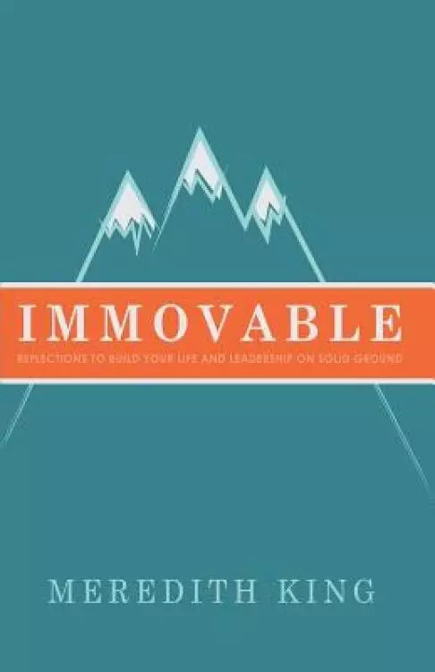 Immovable: Reflections to Build Your Life and Leadership on Solid Ground
