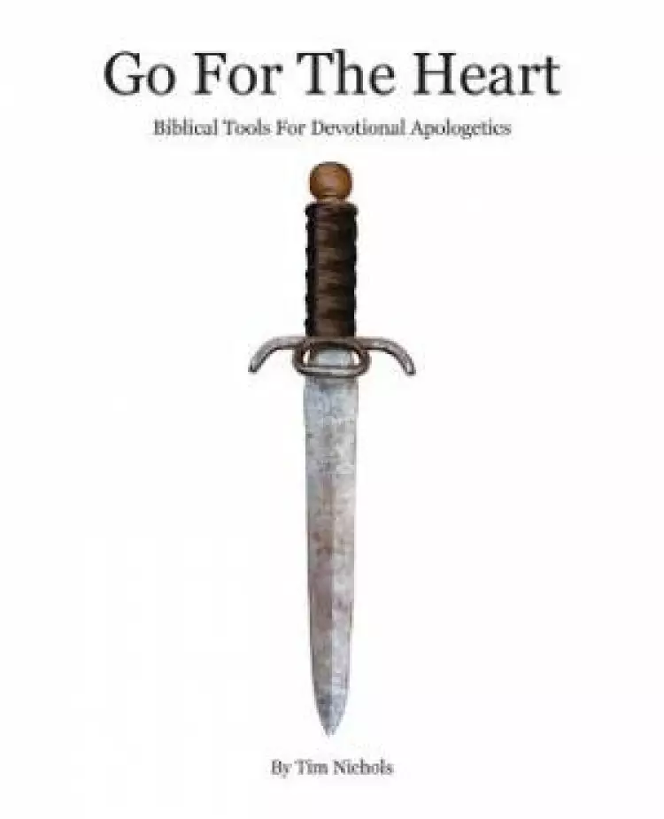 Go For The Heart: Biblical Tools For Devotional Apologetics