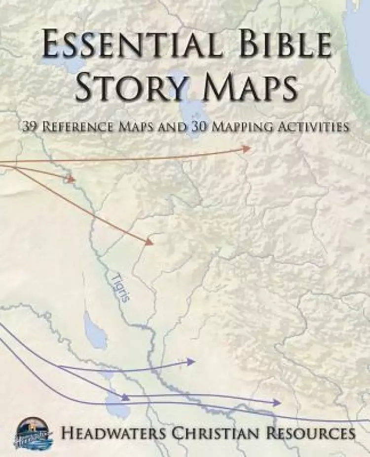Essential Bible Story Maps: 39 Reference Maps and 30 Mapping Activities