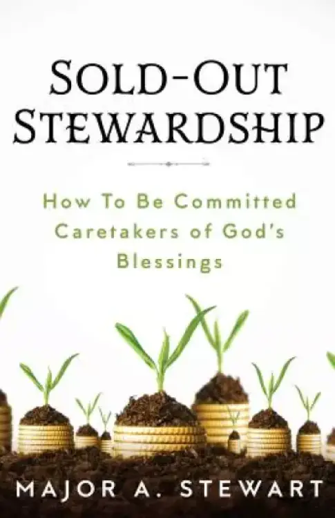 Sold-Out Stewardship: How To Be Committed Caretakers of God's Blessings