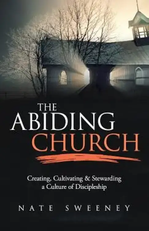 The Abiding Church: Creating, Cultivating, and Stewarding a Culture of Discipleship