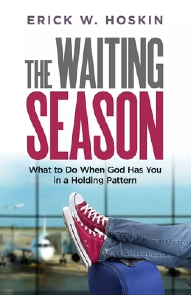 The Waiting Season: What to Do When God Has You in a Holding Pattern